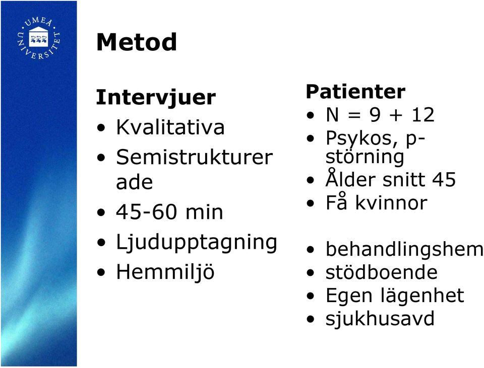 + 12 Psykos, p- störning Ålder snitt 45 Få