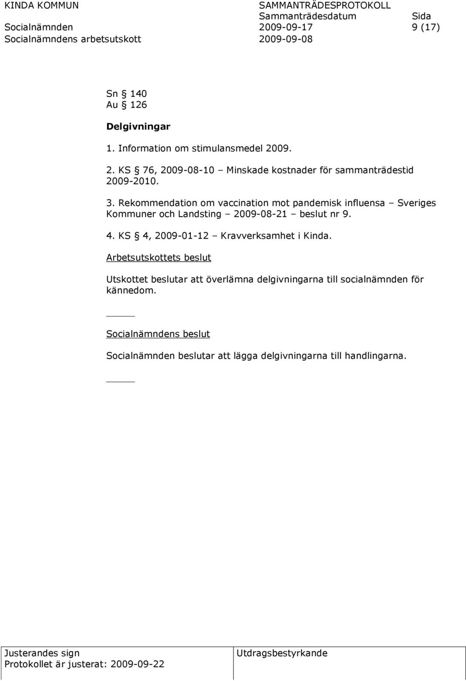 Rekommendation om vaccination mot pandemisk influensa Sveriges Kommuner och Landsting 2009-08-21 beslut nr 9. 4.