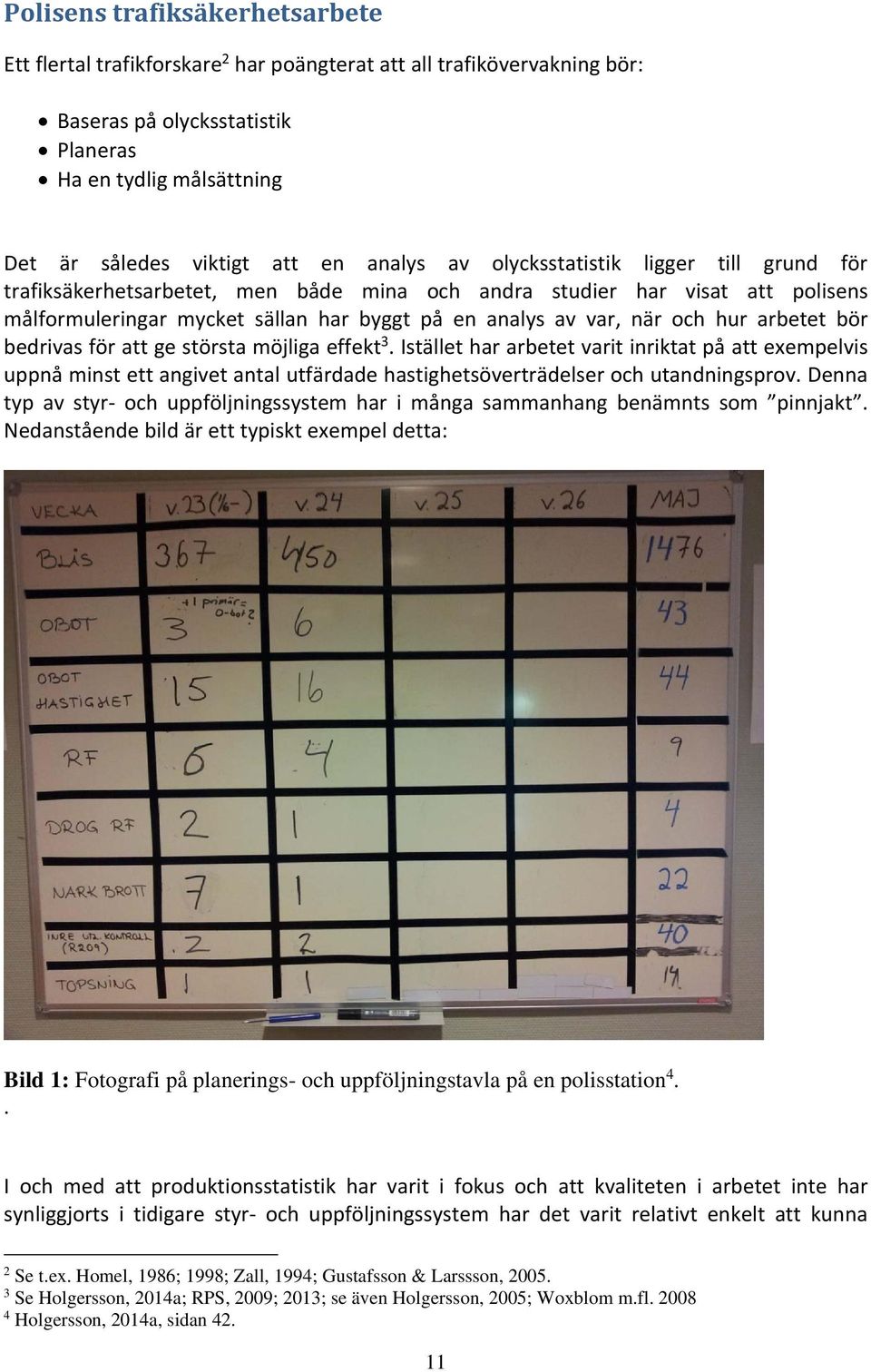 hur arbetet bör bedrivas för att ge största möjliga effekt 3. Istället har arbetet varit inriktat på att exempelvis uppnå minst ett angivet antal utfärdade hastighetsöverträdelser och utandningsprov.