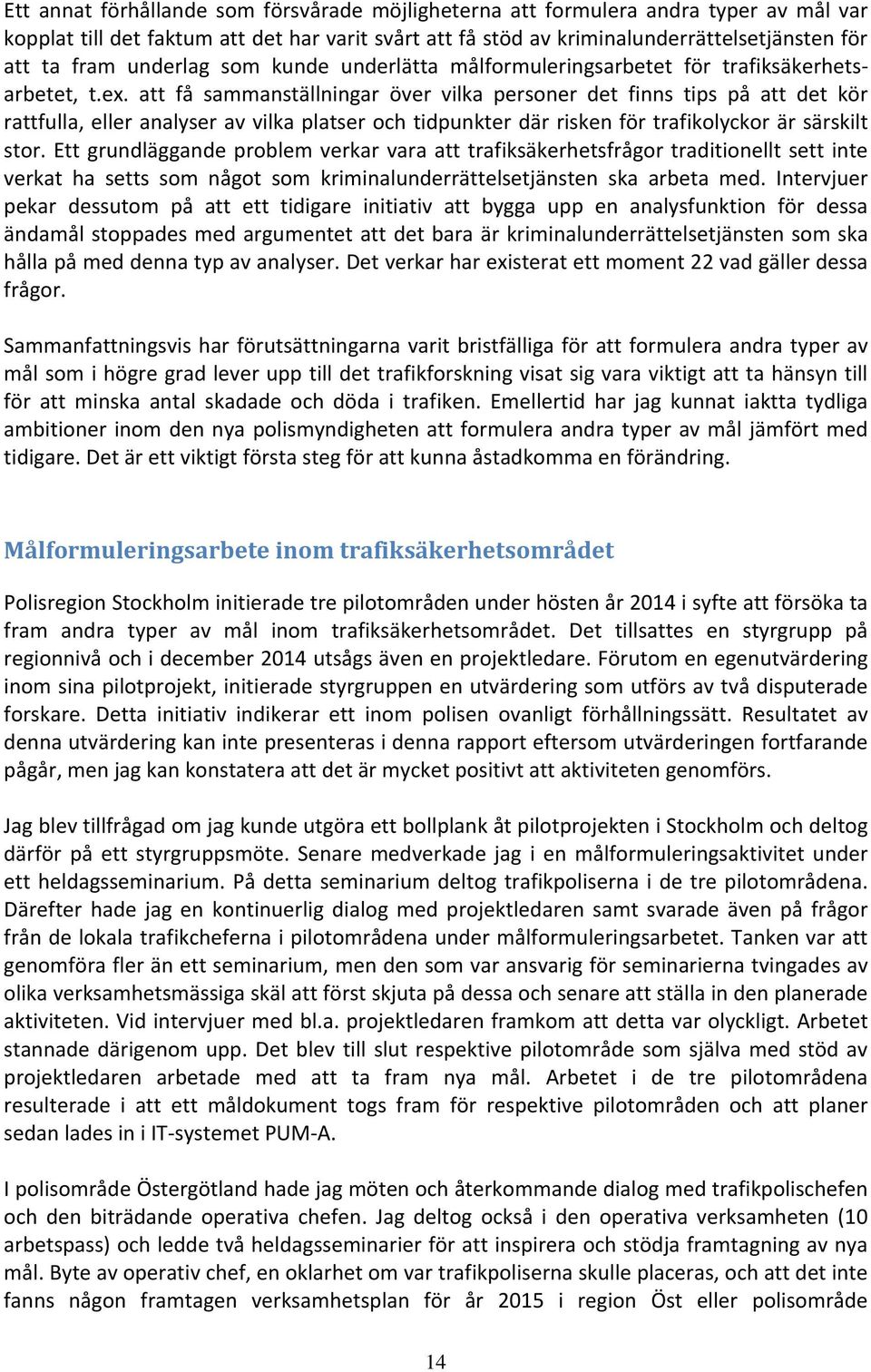 att få sammanställningar över vilka personer det finns tips på att det kör rattfulla, eller analyser av vilka platser och tidpunkter där risken för trafikolyckor är särskilt stor.