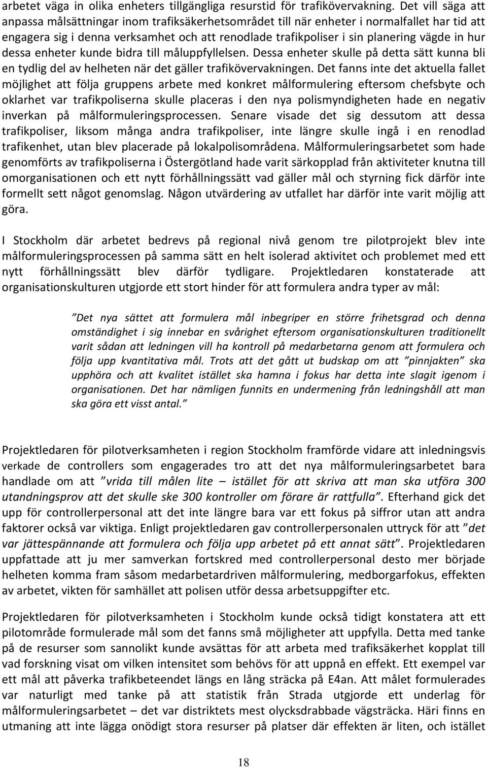 in hur dessa enheter kunde bidra till måluppfyllelsen. Dessa enheter skulle på detta sätt kunna bli en tydlig del av helheten när det gäller trafikövervakningen.