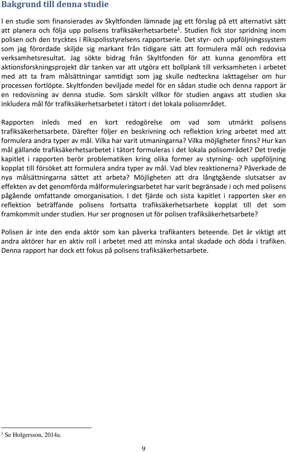 Det styr och uppföljningssystem som jag förordade skiljde sig markant från tidigare sätt att formulera mål och redovisa verksamhetsresultat.