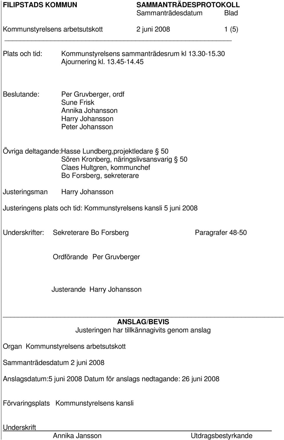 Hultgren, kommunchef Bo Forsberg, sekreterare Justeringsman Harry Johansson Justeringens plats och tid: Kommunstyrelsens kansli 5 juni 2008 Underskrifter: Sekreterare Bo Forsberg Paragrafer 48-50