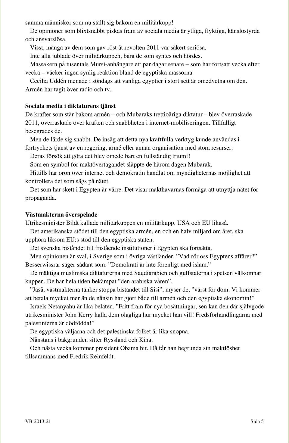 Massakern på tusentals Mursi-anhängare ett par dagar senare som har fortsatt vecka efter vecka väcker ingen synlig reaktion bland de egyptiska massorna.