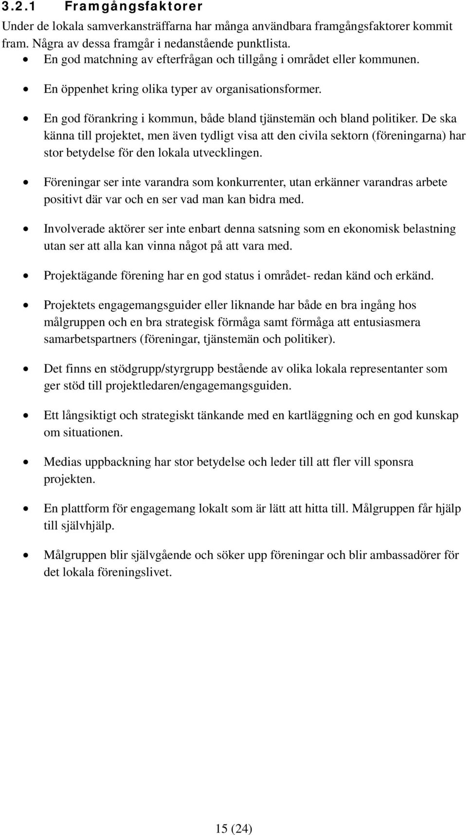 De ska känna till projektet, men även tydligt visa att den civila sektorn (föreningarna) har stor betydelse för den lokala utvecklingen.