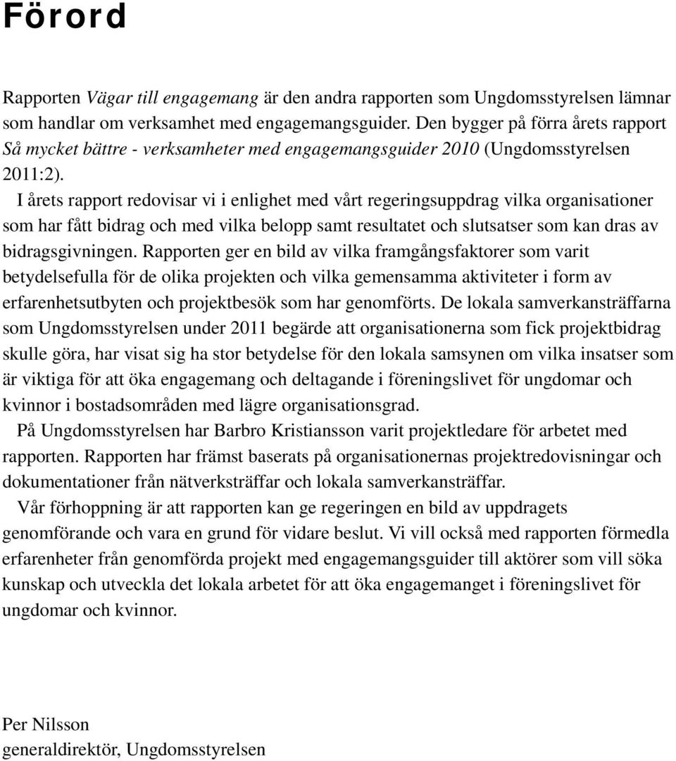 I årets rapport redovisar vi i enlighet med vårt regeringsuppdrag vilka organisationer som har fått bidrag och med vilka belopp samt resultatet och slutsatser som kan dras av bidragsgivningen.