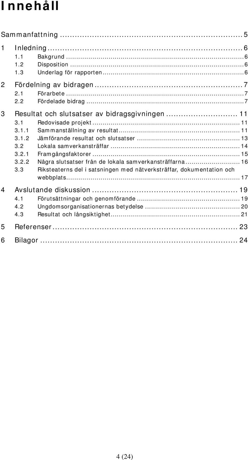 2 Lokala samverkansträffar... 14 3.2.1 Framgångsfaktorer... 15 3.2.2 Några slutsatser från de lokala samverkansträffarna... 16 3.