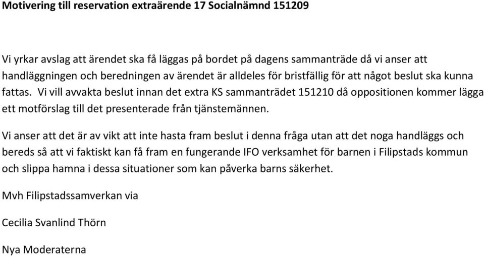 Vi vill avvakta beslut innan det extra KS sammanträdet 151210 då oppositionen kommer lägga ett motförslag till det presenterade från tjänstemännen.