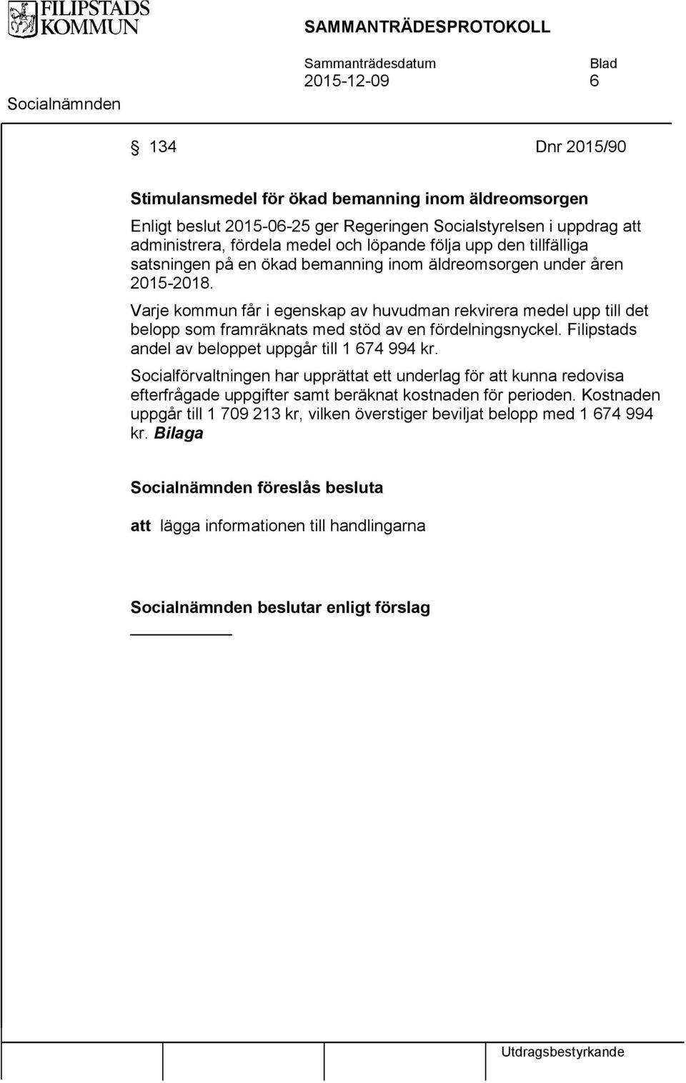 Varje kommun får i egenskap av huvudman rekvirera medel upp till det belopp som framräknats med stöd av en fördelningsnyckel. Filipstads andel av beloppet uppgår till 1 674 994 kr.