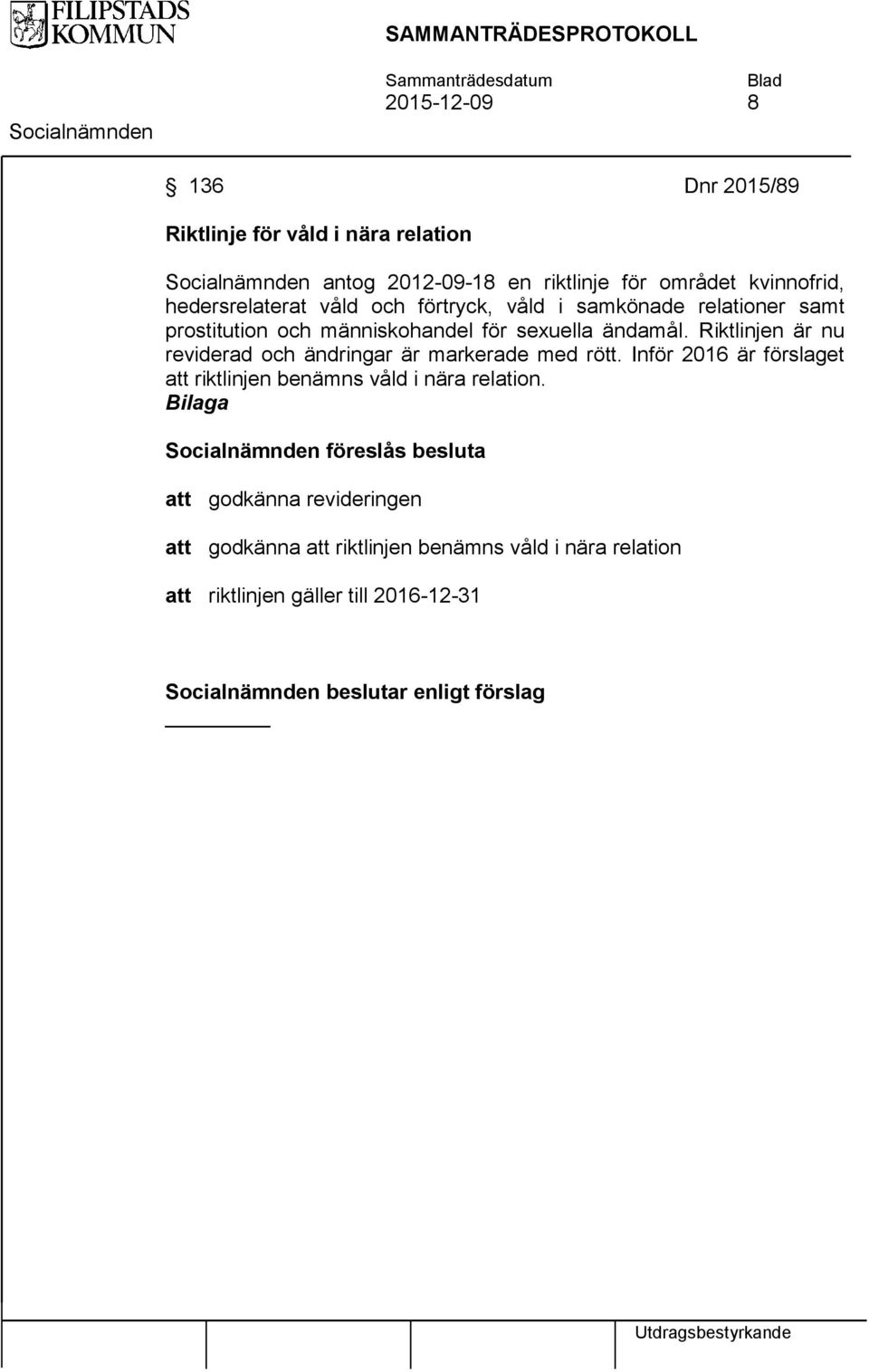 Riktlinjen är nu reviderad och ändringar är markerade med rött. Inför 2016 är förslaget att riktlinjen benämns våld i nära relation.