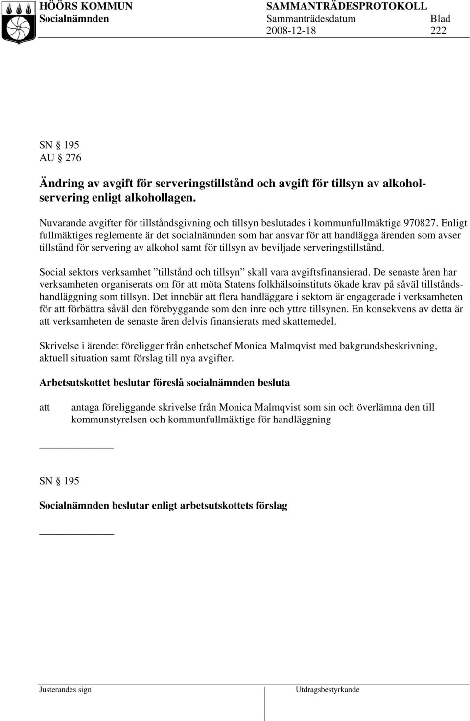 Enligt fullmäktiges reglemente är det socialnämnden som har ansvar för handlägga ärenden som avser tillstånd för servering av alkohol samt för tillsyn av beviljade serveringstillstånd.