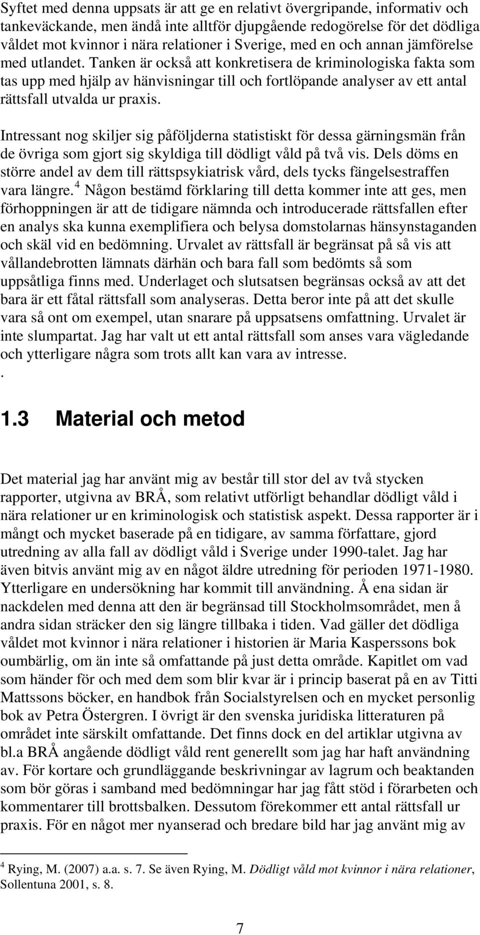 Tanken är också att konkretisera de kriminologiska fakta som tas upp med hjälp av hänvisningar till och fortlöpande analyser av ett antal rättsfall utvalda ur praxis.