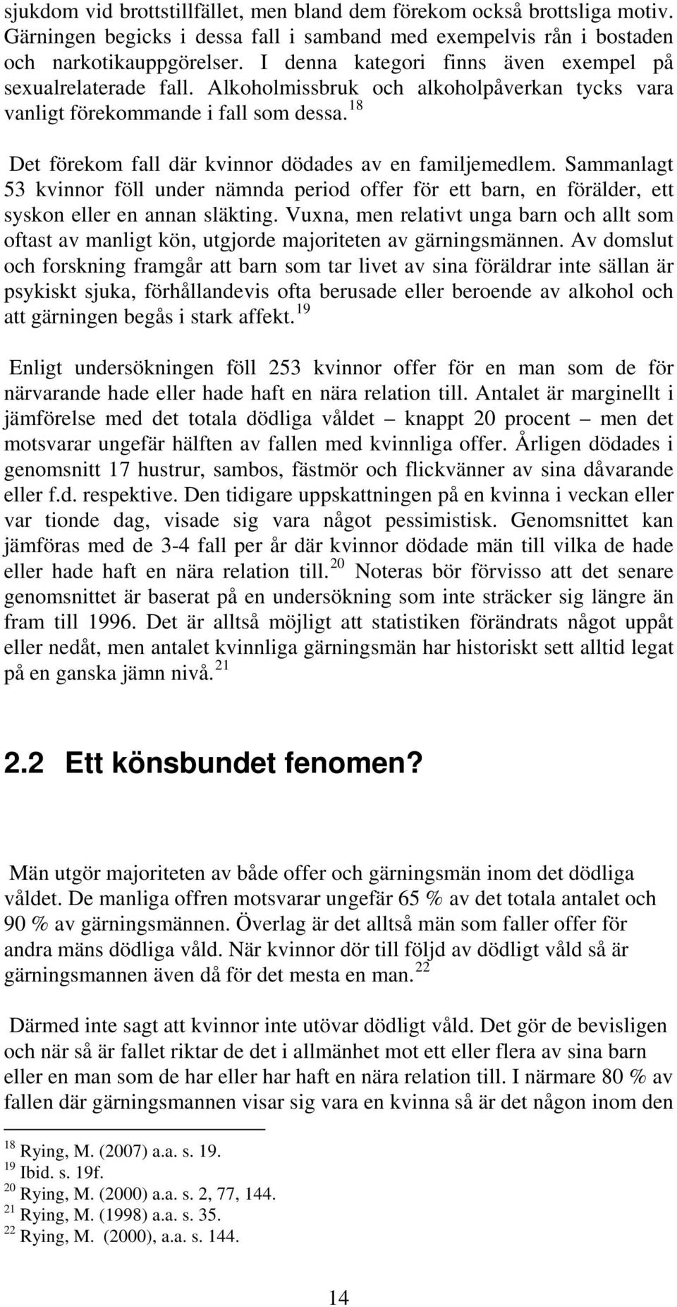 18 Det förekom fall där kvinnor dödades av en familjemedlem. Sammanlagt 53 kvinnor föll under nämnda period offer för ett barn, en förälder, ett syskon eller en annan släkting.