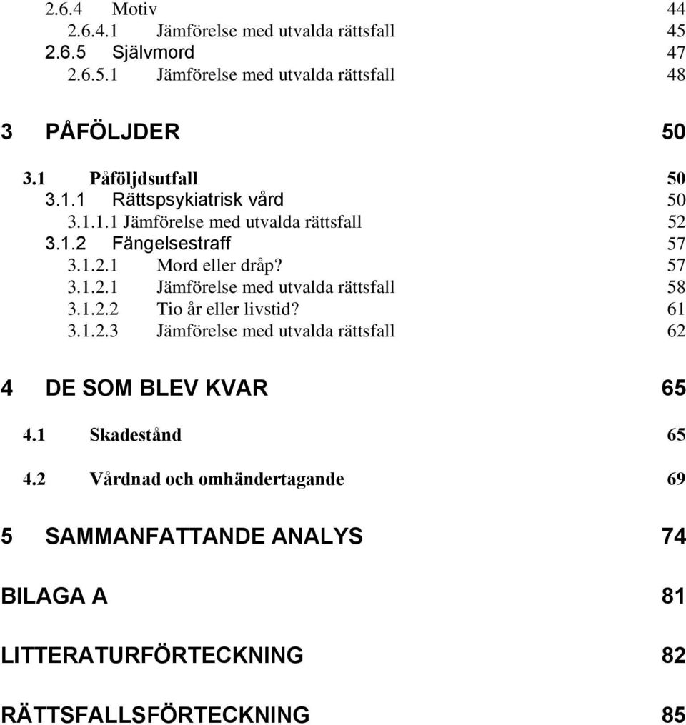 57 3.1.2.1 Jämförelse med utvalda rättsfall 58 3.1.2.2 Tio år eller livstid? 61 3.1.2.3 Jämförelse med utvalda rättsfall 62 4 DE SOM BLEV KVAR 65 4.
