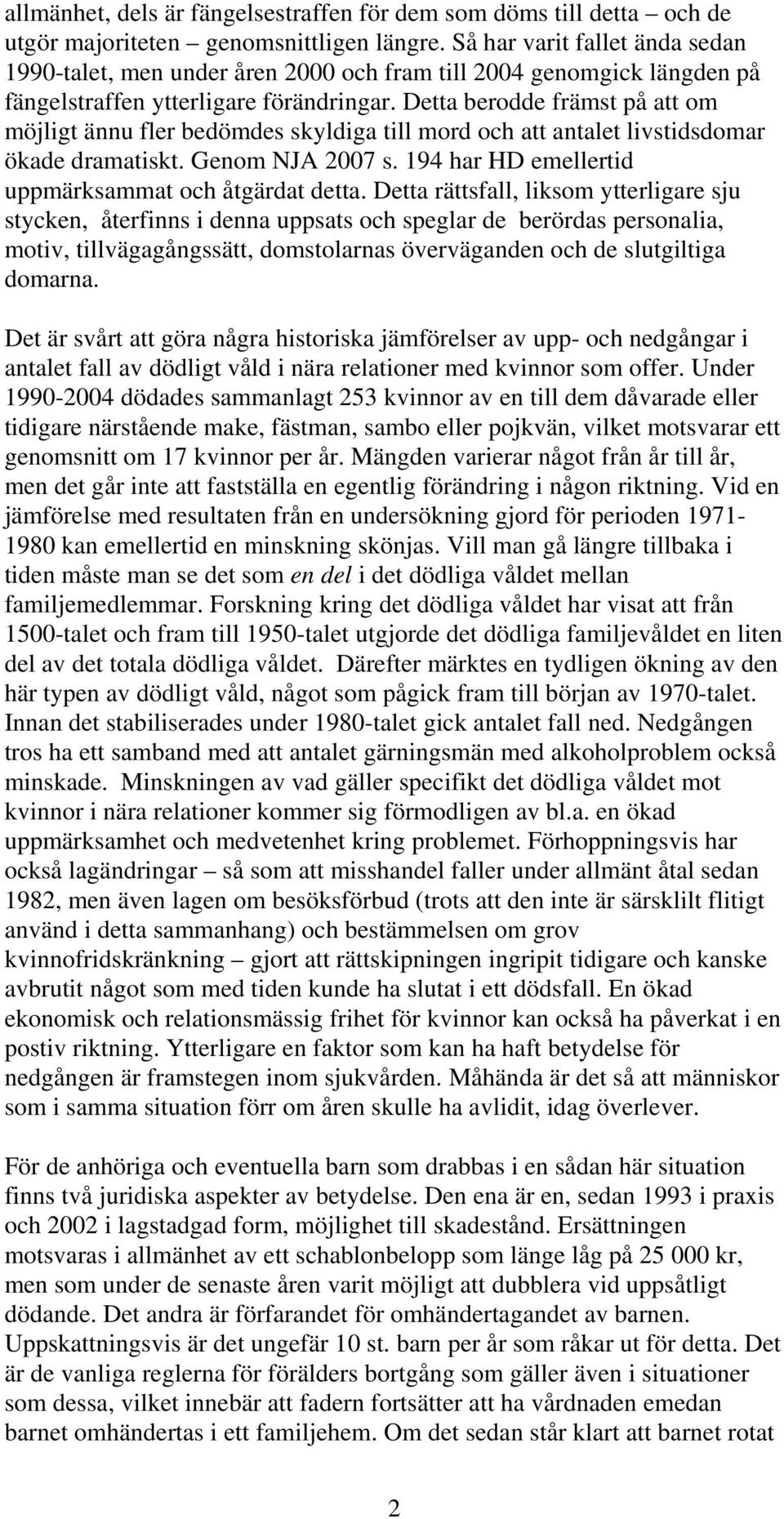 Detta berodde främst på att om möjligt ännu fler bedömdes skyldiga till mord och att antalet livstidsdomar ökade dramatiskt. Genom NJA 2007 s. 194 har HD emellertid uppmärksammat och åtgärdat detta.