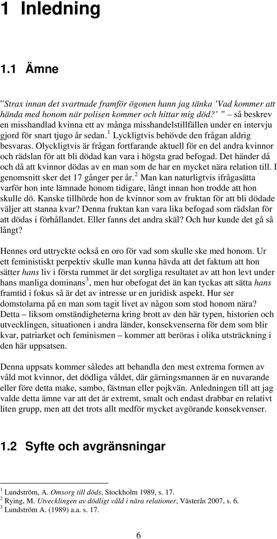 Olyckligtvis är frågan fortfarande aktuell för en del andra kvinnor och rädslan för att bli dödad kan vara i högsta grad befogad.