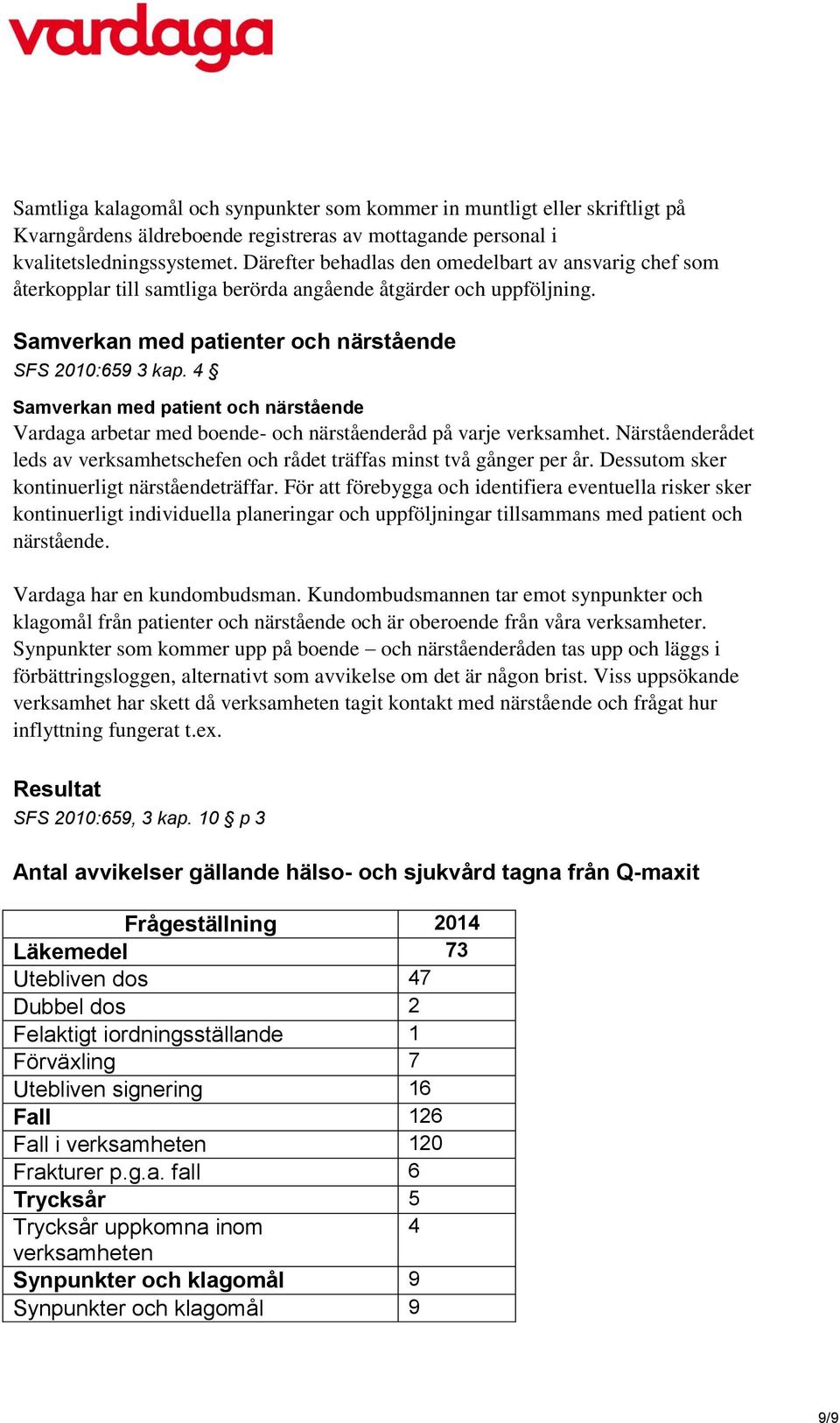 4 Samverkan med patient och närstående Vardaga arbetar med boende- och närståenderåd på varje verksamhet. Närståenderådet leds av verksamhetschefen och rådet träffas minst två gånger per år.