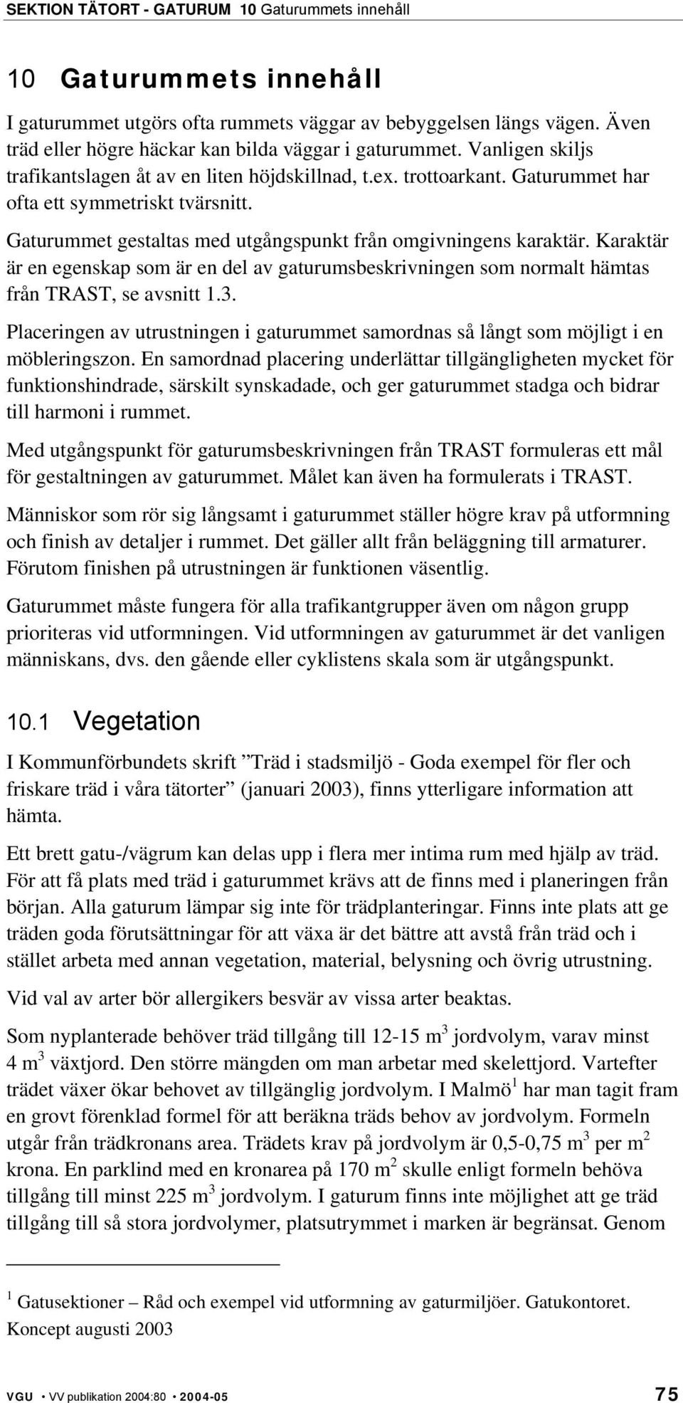 Karaktär är en egenskap som är en del av gaturumsbeskrivningen som normalt hämtas från TRAST, se avsnitt 1.3.