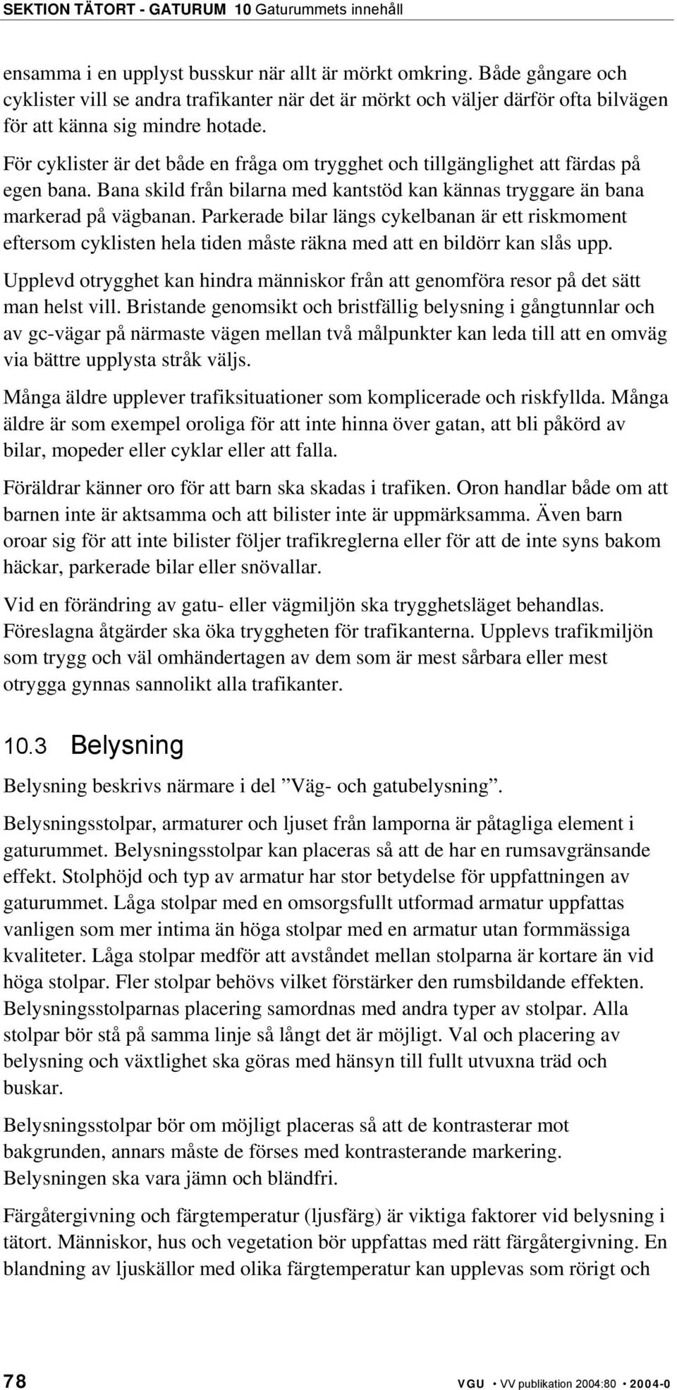 Parkerade bilar längs cykelbanan är ett riskmoment eftersom cyklisten hela tiden måste räkna med att en bildörr kan slås upp.