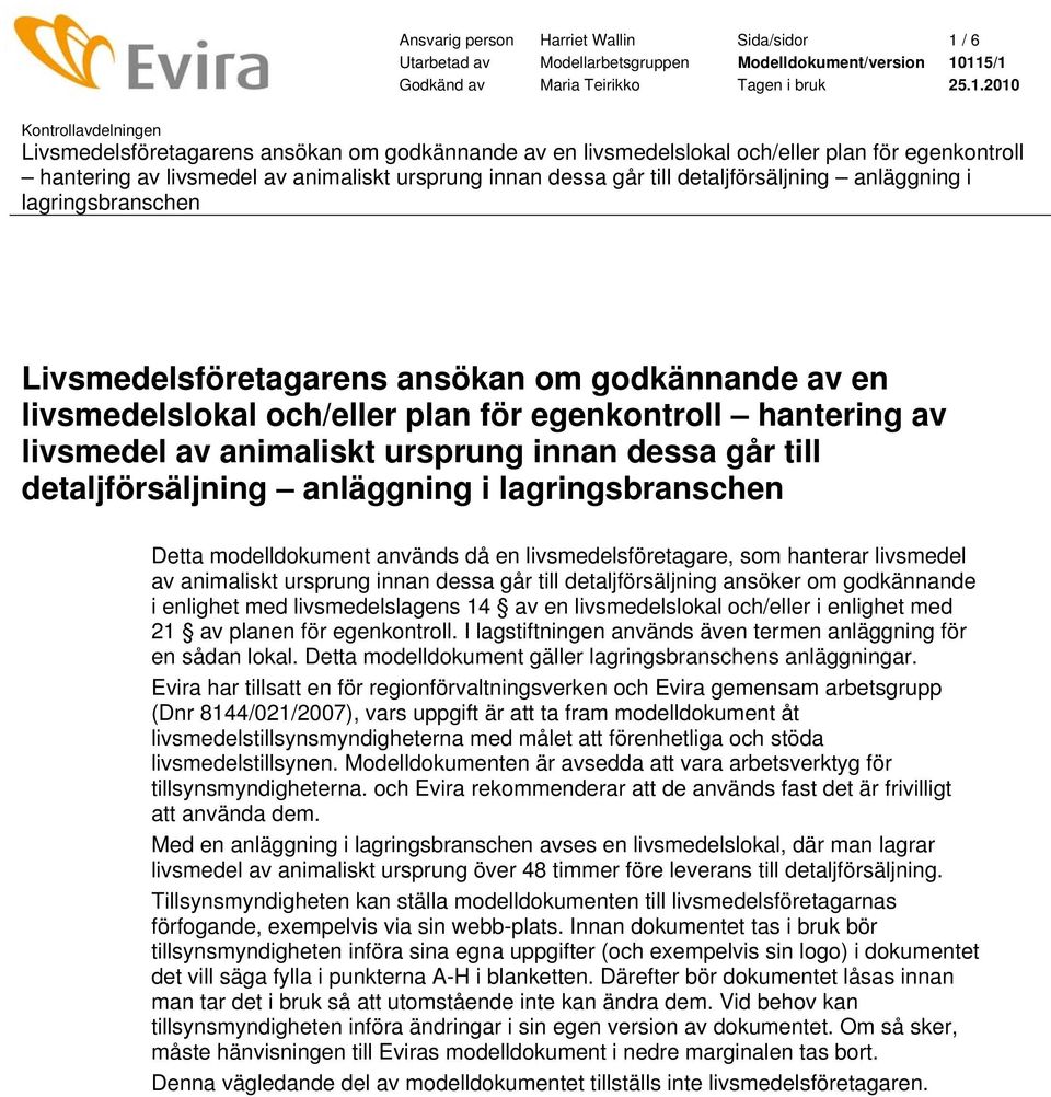 115/1 Godkänd av Maria Teirikko Tagen i bruk 25.1.2010 Kontrollavdelningen Livsmedelsföretagarens ansökan om godkännande av en livsmedelslokal och/eller plan för egenkontroll hantering av livsmedel