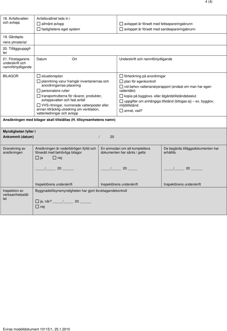 Företagarens underskrift och namnförtydligande Datum Ort Underskrift och namnförtydligande BILAGOR situationsplan planritning varur framgår inventariernas och anordningarnas placering personalens