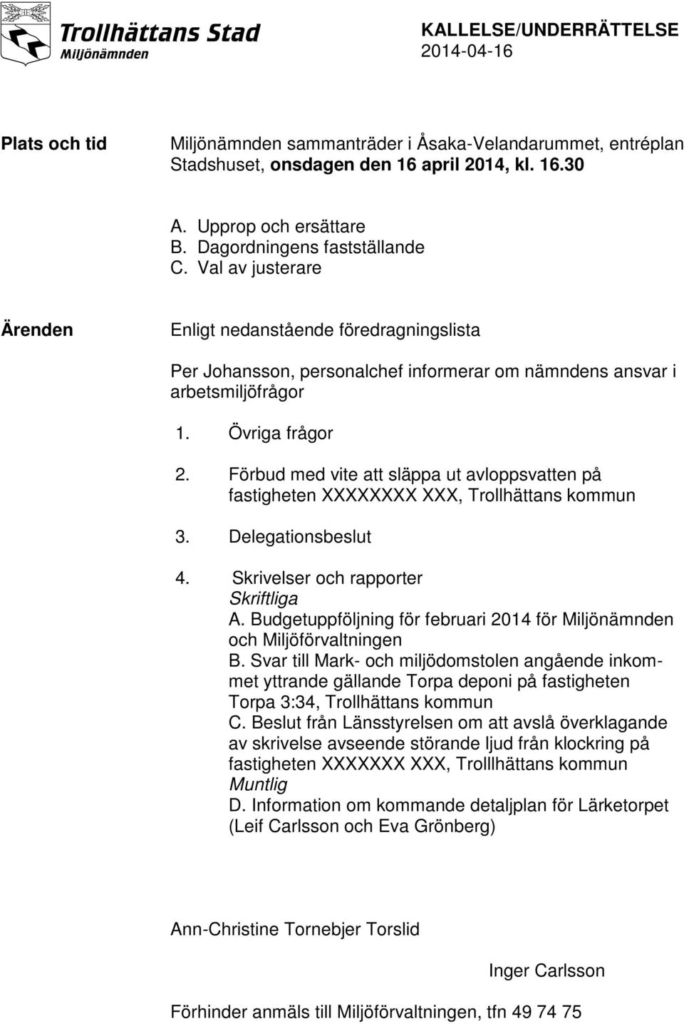 Förbud med vite att släppa ut avloppsvatten på fastigheten XXXXXXXX XXX, Trollhättans kommun 3. Delegationsbeslut 4. Skrivelser och rapporter Skriftliga A.