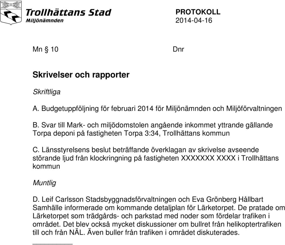 Länsstyrelsens beslut beträffande överklagan av skrivelse avseende störande ljud från klockringning på fastigheten XXXXXXX XXXX i Trollhättans kommun Muntlig D.