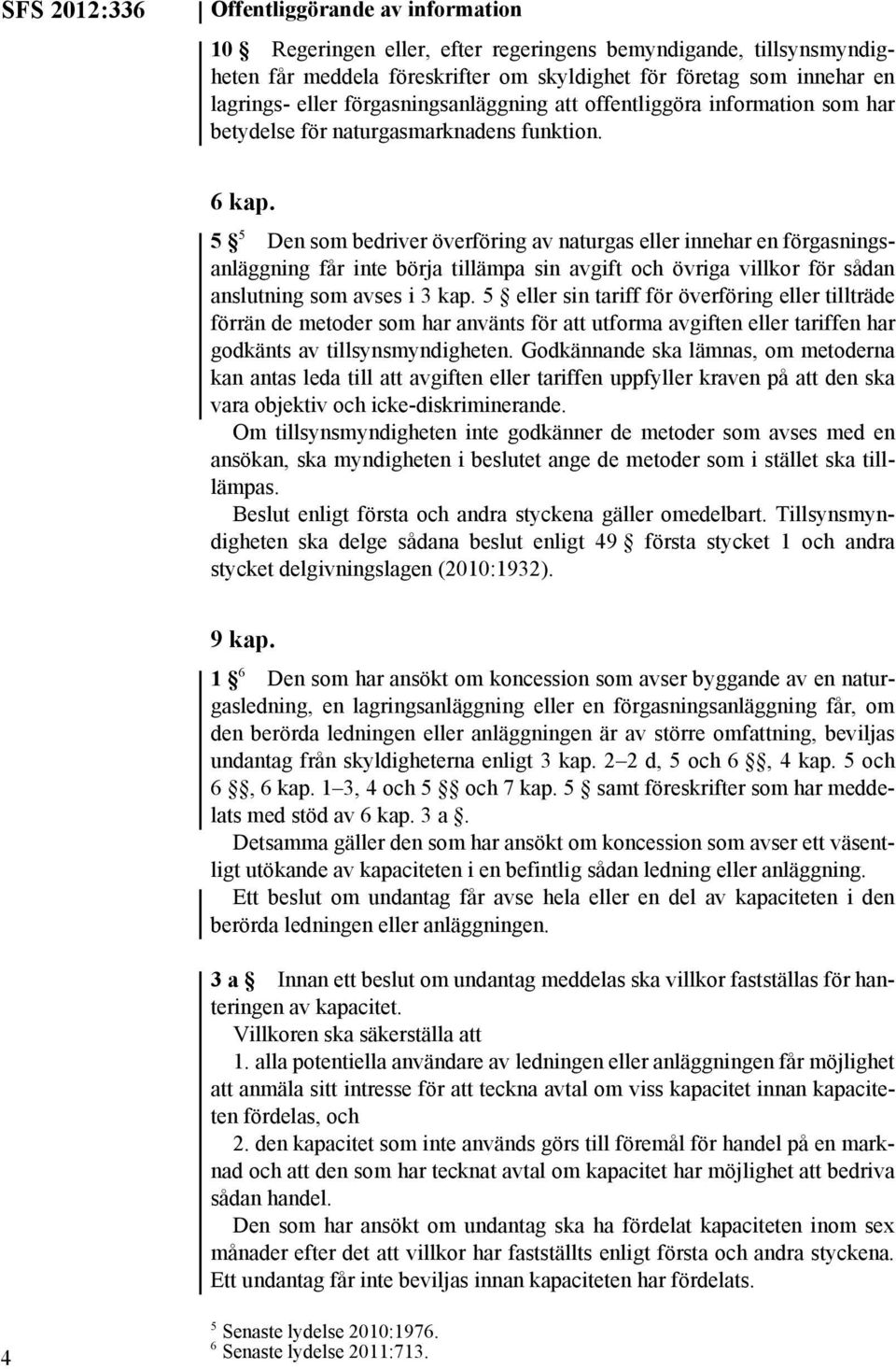 5 5 Den som bedriver överföring av naturgas eller innehar en förgasningsanläggning får inte börja tillämpa sin avgift och övriga villkor för sådan anslutning som avses i 3 kap.