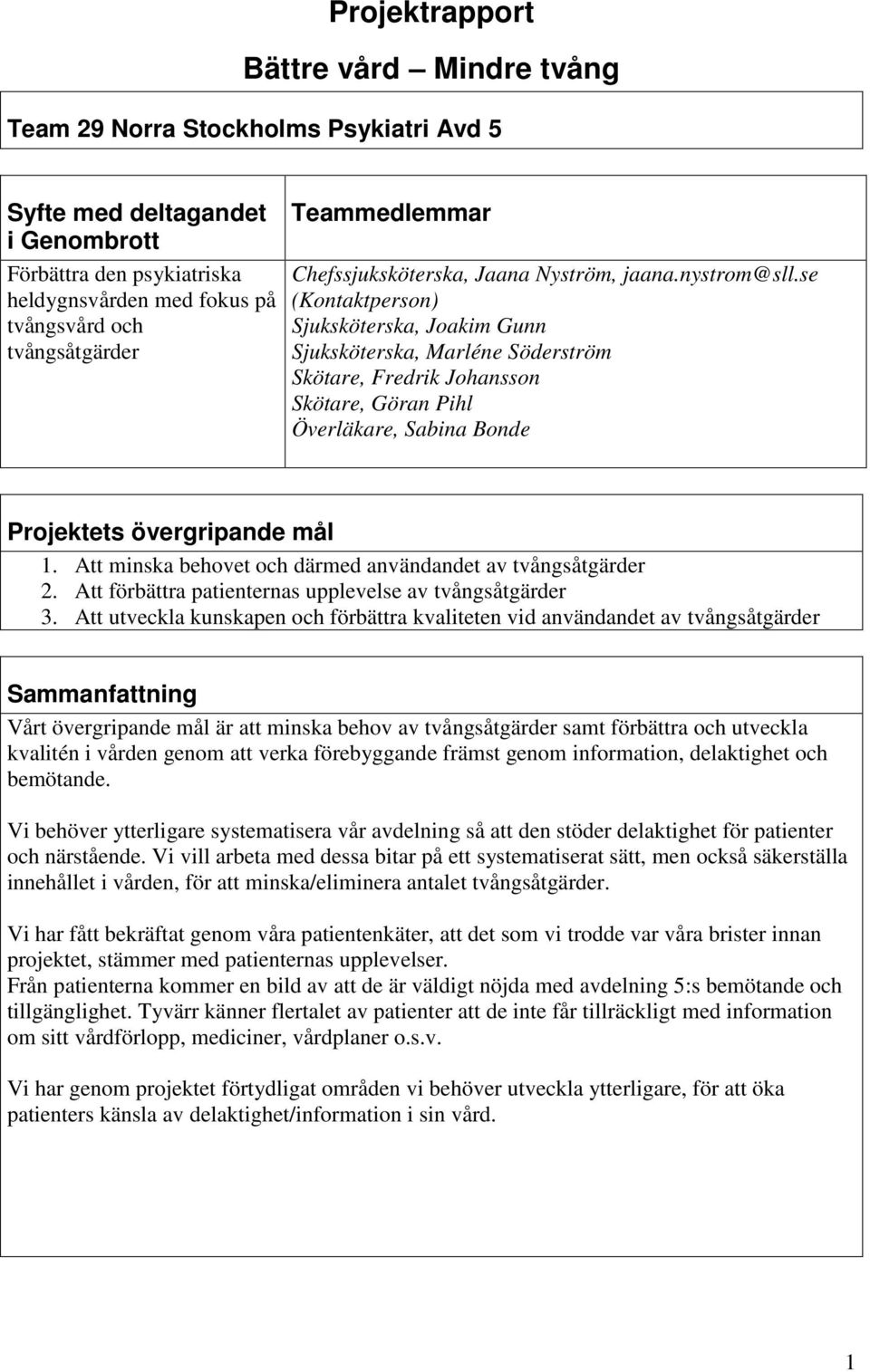 se (Kontaktperson) Sjuksköterska, Joakim Gunn Sjuksköterska, Marléne Söderström Skötare, Fredrik Johansson Skötare, Göran Pihl Överläkare, Sabina Bonde Projektets övergripande mål.
