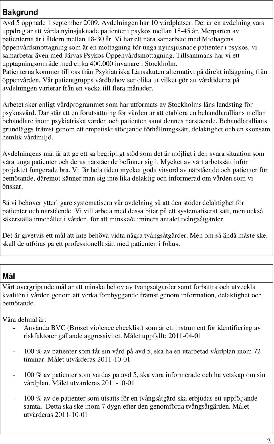 Vi har ett nära samarbete med Midhagens öppenvårdsmottagning som är en mottagning för unga nyinsjuknade patienter i psykos, vi samarbetar även med Järvas Psykos Öppenvårdsmottagning.
