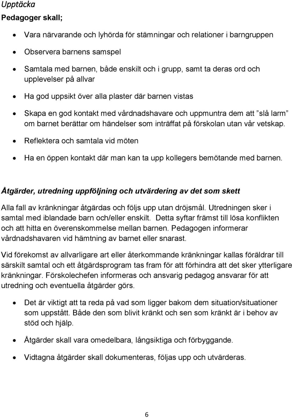 förskolan utan vår vetskap. Reflektera och samtala vid möten Ha en öppen kontakt där man kan ta upp kollegers bemötande med barnen.