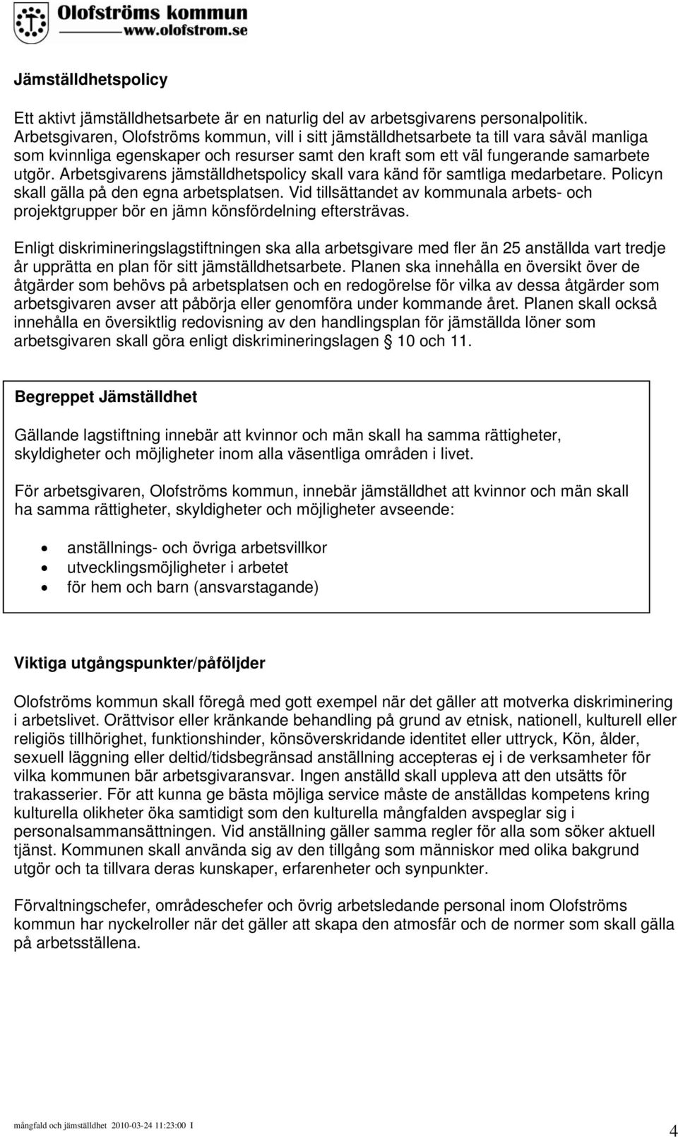 Arbetsgivarens jämställdhetspolicy skall vara känd för samtliga medarbetare. Policyn skall gälla på den egna arbetsplatsen.