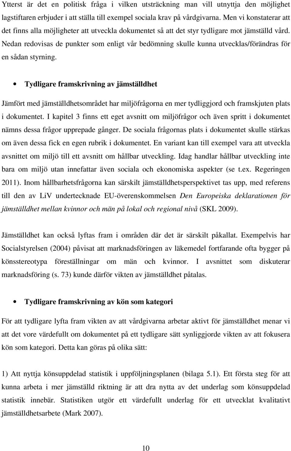 Nedan redovisas de punkter som enligt vår bedömning skulle kunna utvecklas/förändras för en sådan styrning.