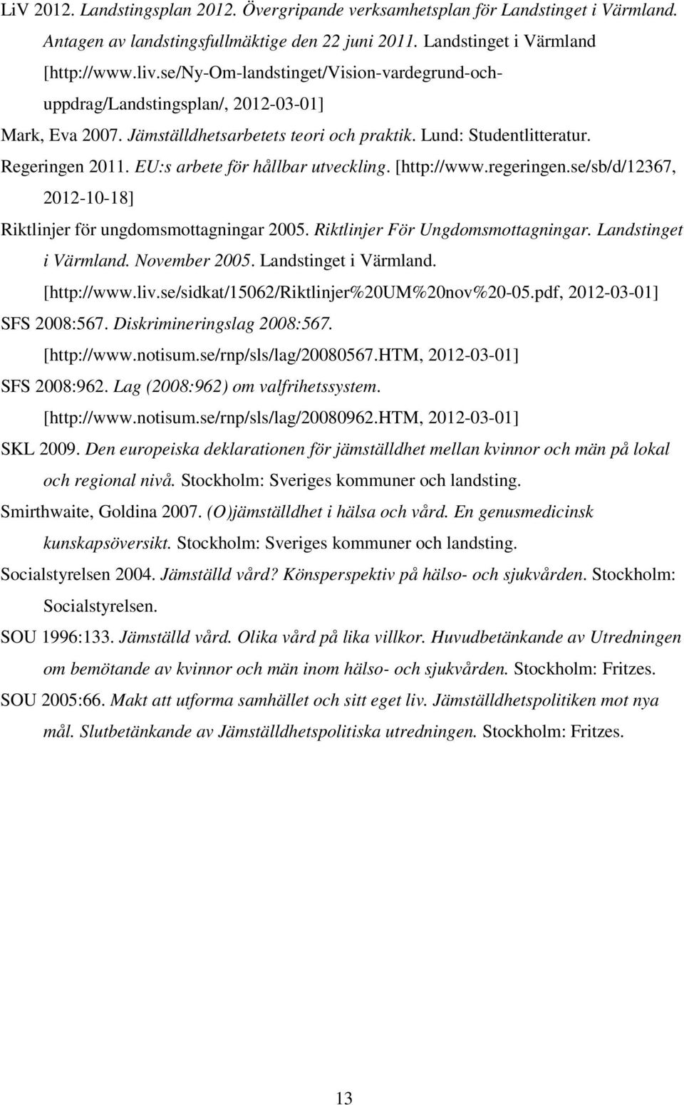 EU:s arbete för hållbar utveckling. [http://www.regeringen.se/sb/d/12367, 2012-10-18] Riktlinjer för ungdomsmottagningar 2005. Riktlinjer För Ungdomsmottagningar. Landstinget i Värmland.