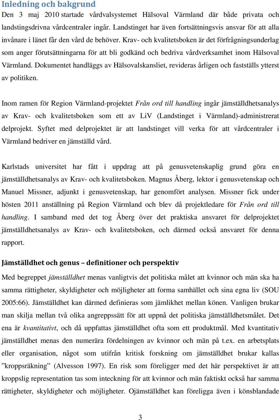 Krav- och kvalitetsboken är det förfrågningsunderlag som anger förutsättningarna för att bli godkänd och bedriva vårdverksamhet inom Hälsoval Värmland.