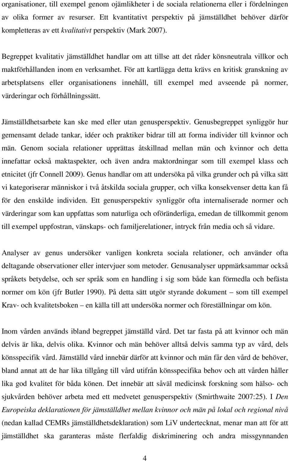 Begreppet kvalitativ jämställdhet handlar om att tillse att det råder könsneutrala villkor och maktförhållanden inom en verksamhet.