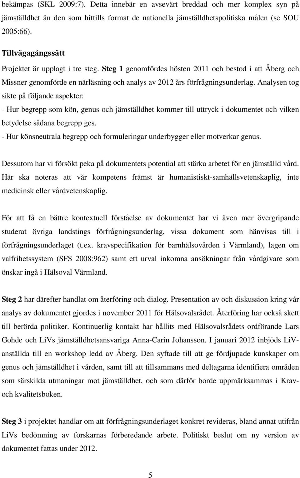 Analysen tog sikte på följande aspekter: - Hur begrepp som kön, genus och jämställdhet kommer till uttryck i dokumentet och vilken betydelse sådana begrepp ges.