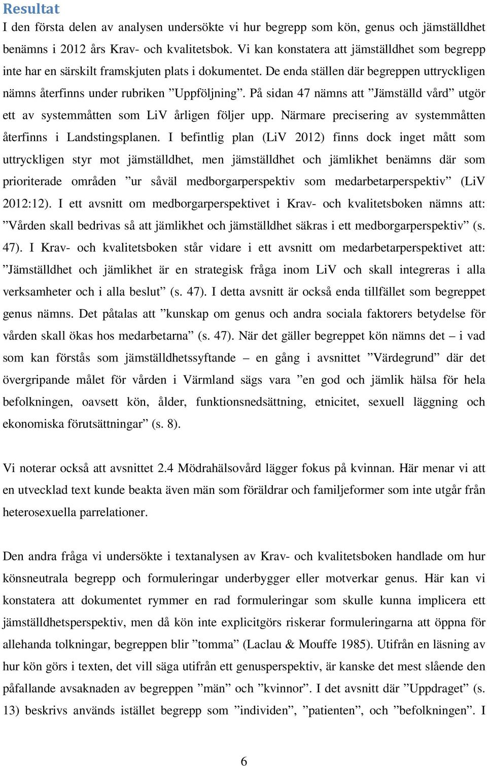 På sidan 47 nämns att Jämställd vård utgör ett av systemmåtten som LiV årligen följer upp. Närmare precisering av systemmåtten återfinns i Landstingsplanen.