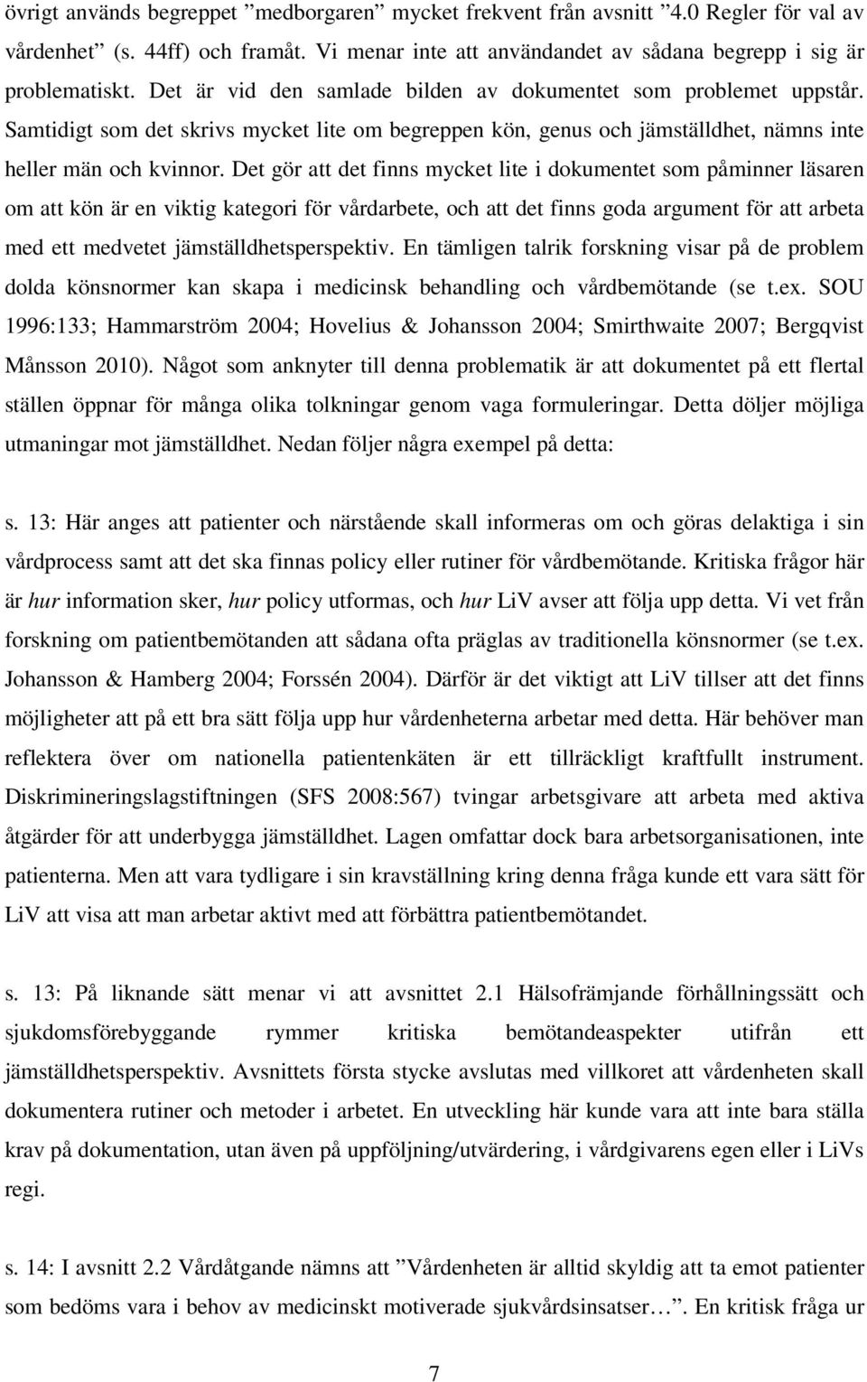 Det gör att det finns mycket lite i dokumentet som påminner läsaren om att kön är en viktig kategori för vårdarbete, och att det finns goda argument för att arbeta med ett medvetet