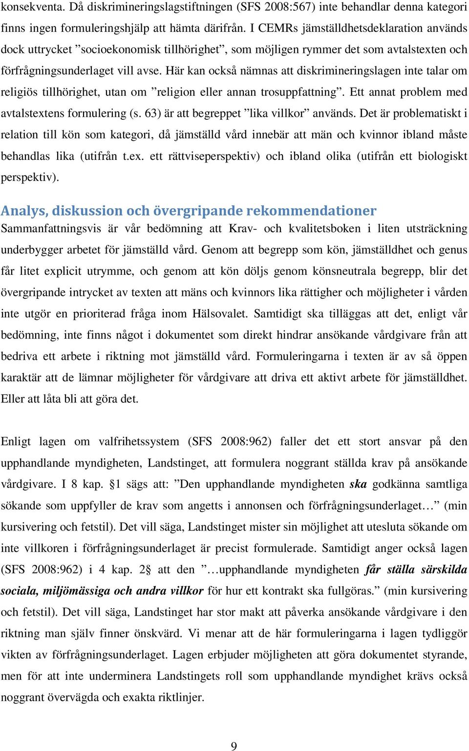 Här kan också nämnas att diskrimineringslagen inte talar om religiös tillhörighet, utan om religion eller annan trosuppfattning. Ett annat problem med avtalstextens formulering (s.