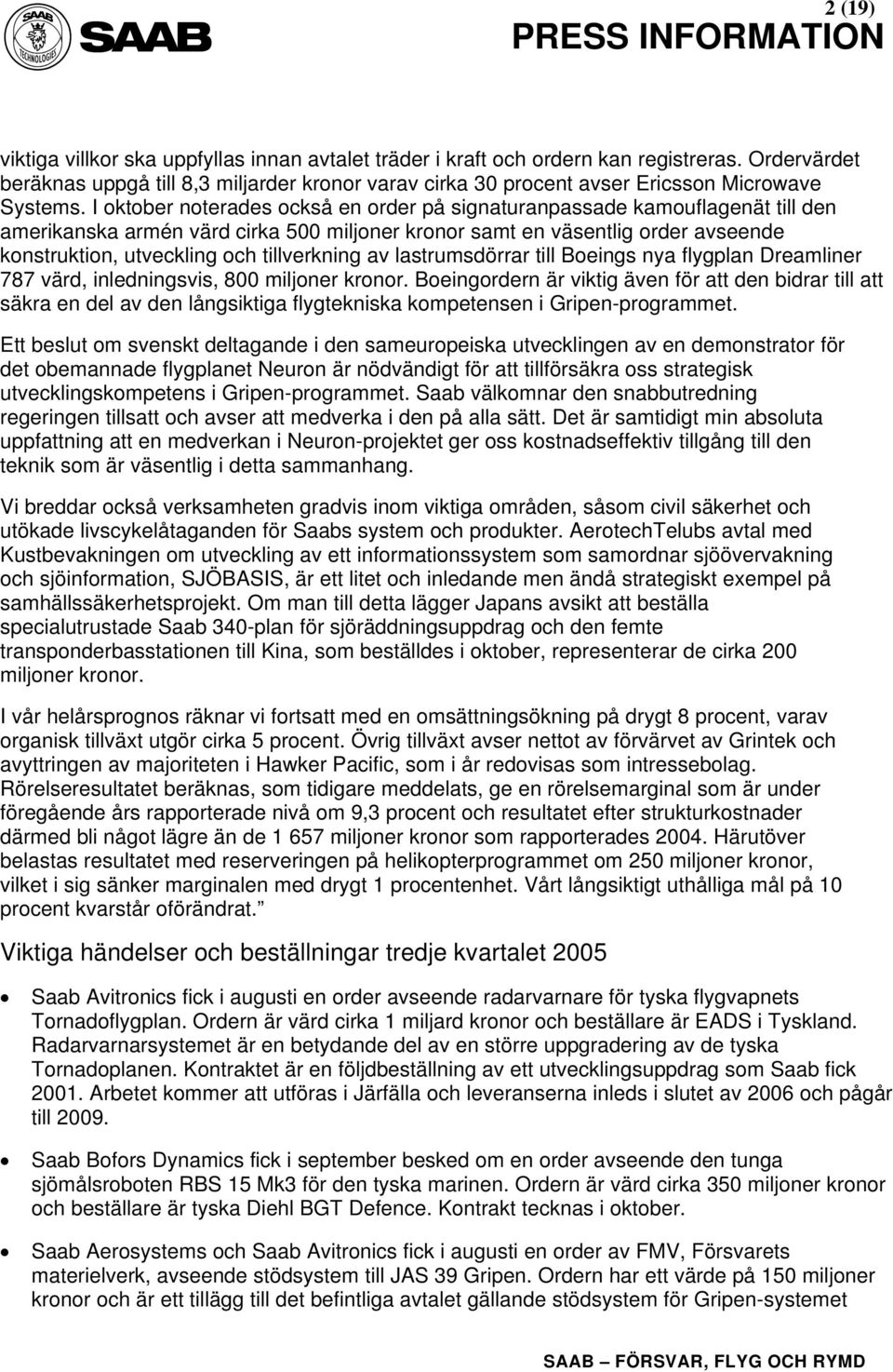 I oktober noterades också en order på signaturanpassade kamouflagenät till den amerikanska armén värd cirka 500 miljoner kronor samt en väsentlig order avseende konstruktion, utveckling och