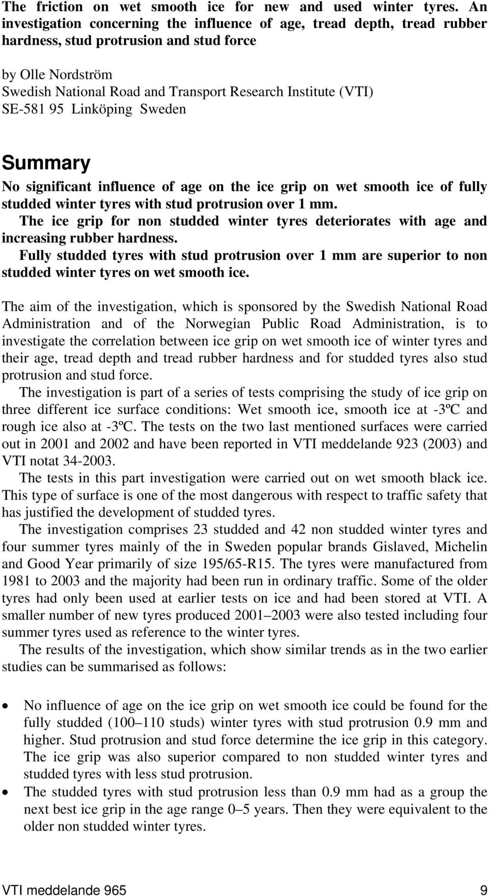 SE-581 95 Linköping Sweden Summary No significant influence of age on the ice grip on wet smooth ice of fully studded winter tyres with stud protrusion over 1 mm.