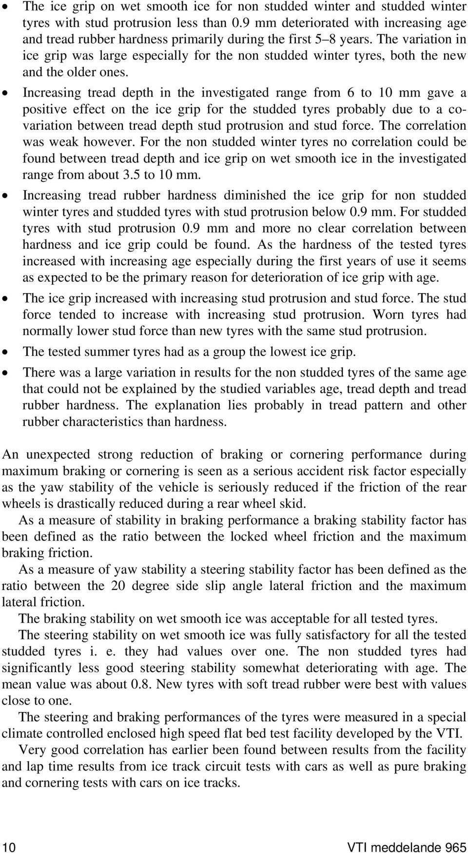 The variation in ice grip was large especially for the non studded winter tyres, both the new and the older ones.