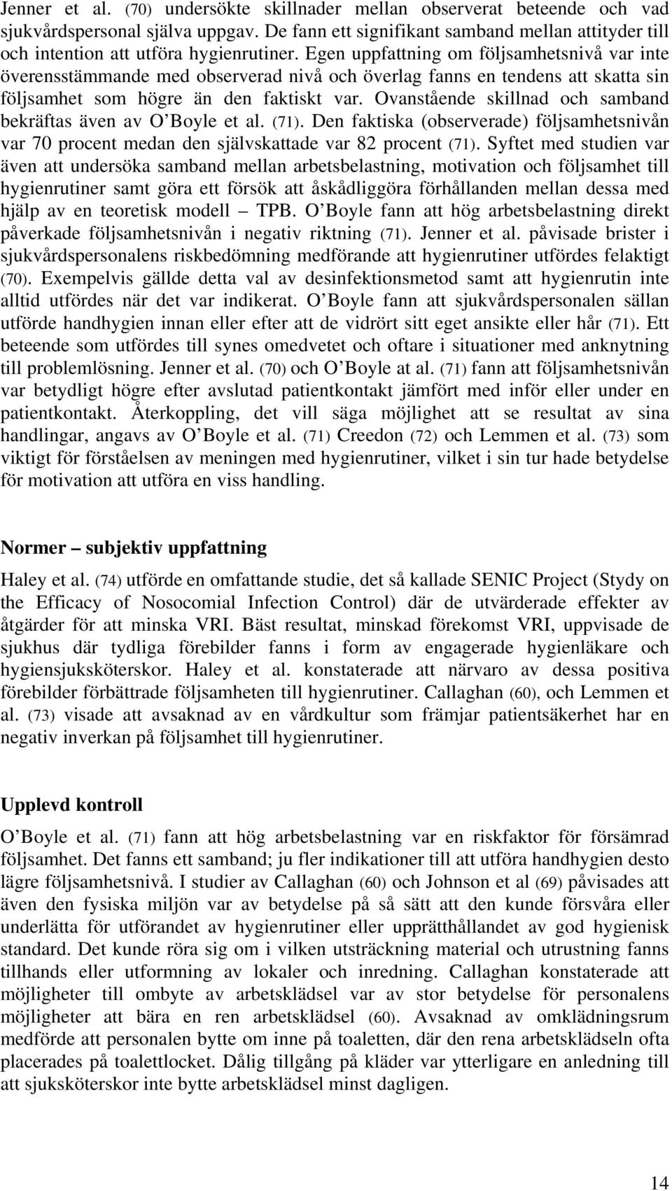 Egen uppfattning om följsamhetsnivå var inte överensstämmande med observerad nivå och överlag fanns en tendens att skatta sin följsamhet som högre än den faktiskt var.