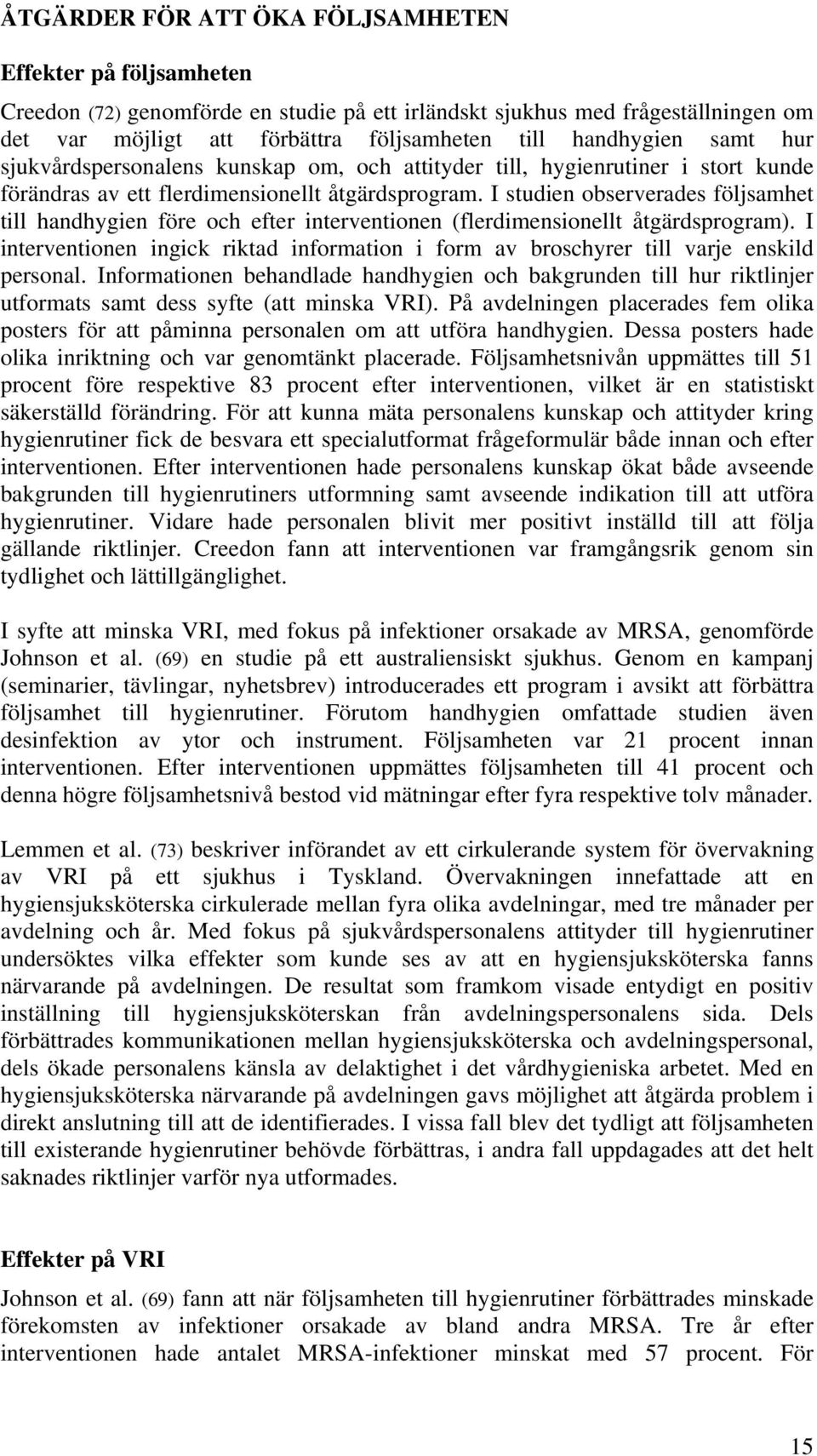 I studien observerades följsamhet till handhygien före och efter interventionen (flerdimensionellt åtgärdsprogram).