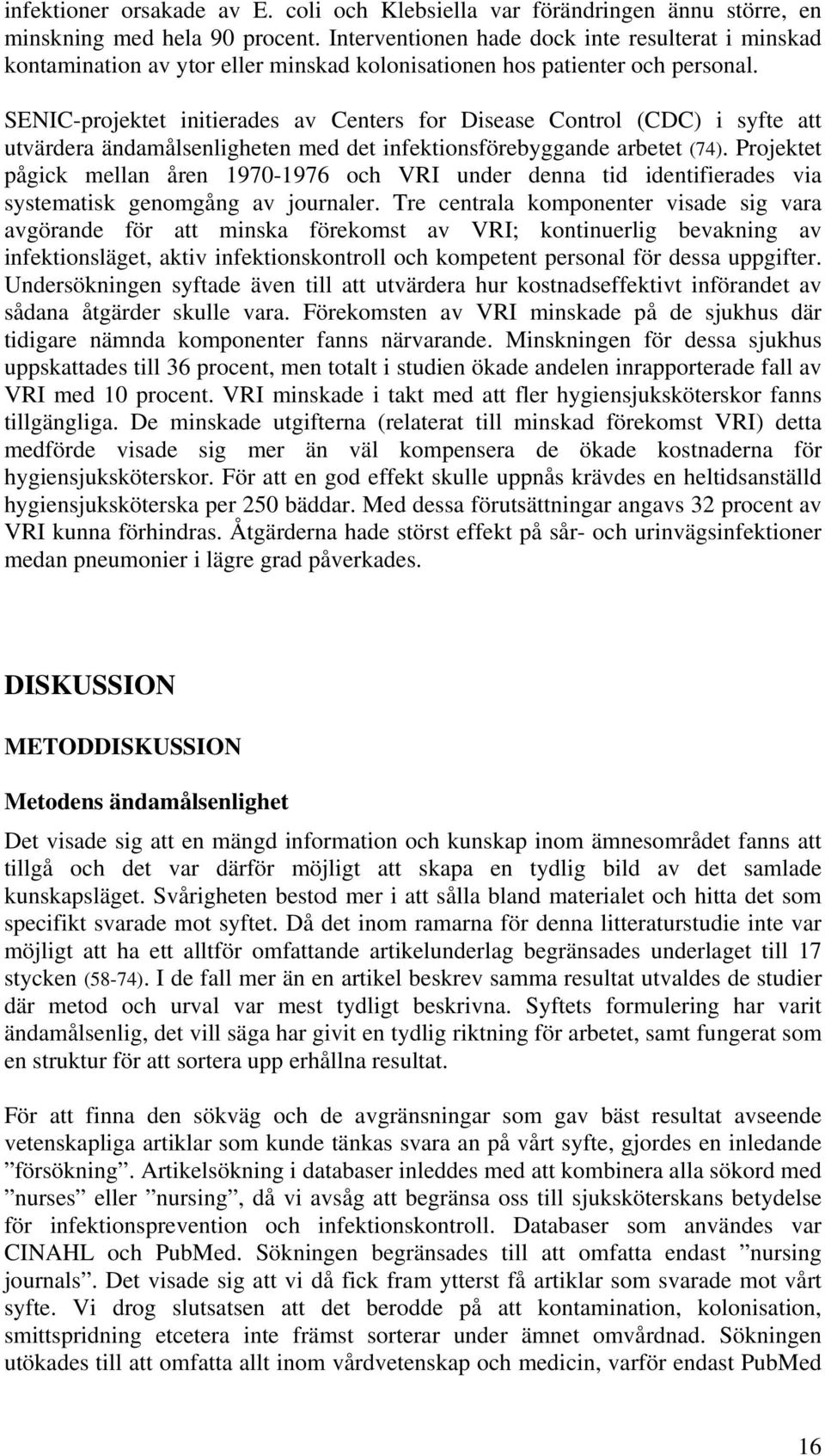 SENIC-projektet initierades av Centers for Disease Control (CDC) i syfte att utvärdera ändamålsenligheten med det infektionsförebyggande arbetet (74).