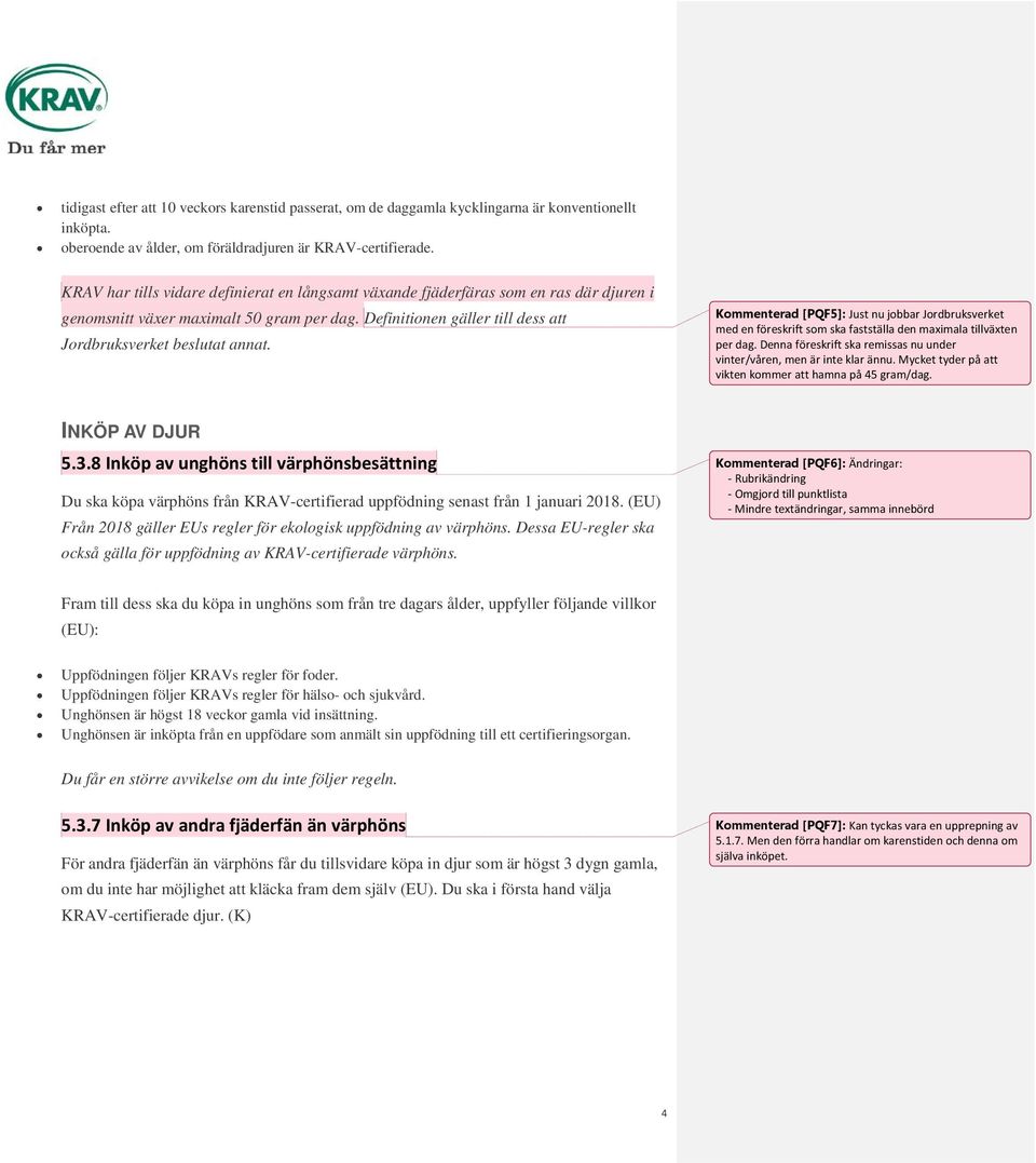 Kommenterad [PQF5]: Just nu jobbar Jordbruksverket med en föreskrift som ska fastställa den maximala tillväxten per dag. Denna föreskrift ska remissas nu under vinter/våren, men är inte klar ännu.