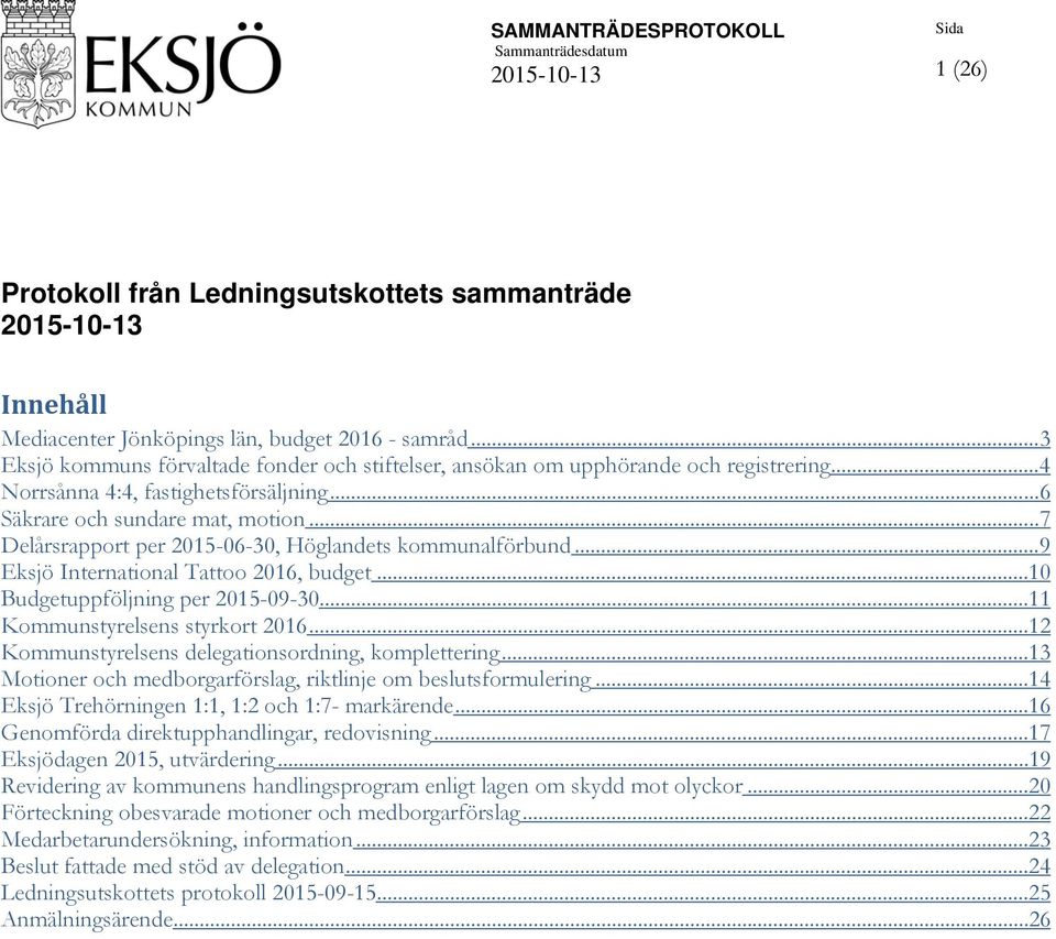 .. 7 Delårsrapport per 2015-06-30, Höglandets kommunalförbund... 9 Eksjö International Tattoo 2016, budget...10 Budgetuppföljning per 2015-09-30...11 Kommunstyrelsens styrkort 2016.