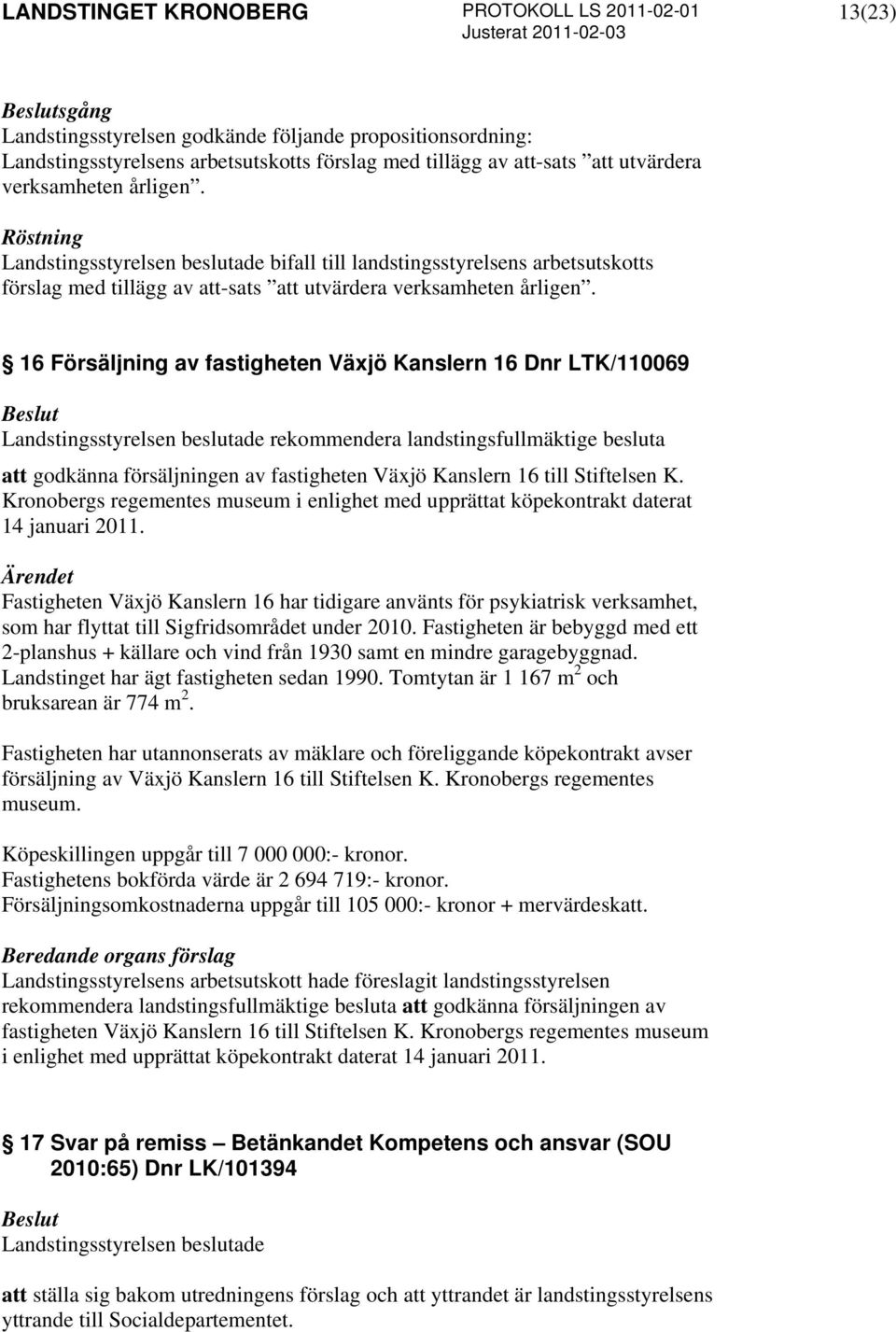 16 Försäljning av fastigheten Växjö Kanslern 16 Dnr LTK/110069 rekommendera landstingsfullmäktige besluta att godkänna försäljningen av fastigheten Växjö Kanslern 16 till Stiftelsen K.
