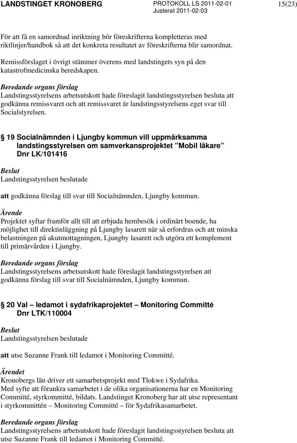 19 Socialnämnden i Ljungby kommun vill uppmärksamma landstingsstyrelsen om samverkansprojektet Mobil läkare Dnr LK/101416 att godkänna förslag till svar till Socialnämnden, Ljungby kommun.